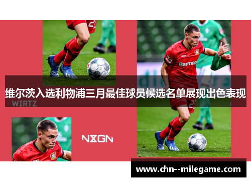 维尔茨入选利物浦三月最佳球员候选名单展现出色表现