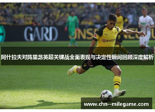 阿什拉夫对阵里昂英超关键战全面表现与决定性瞬间回顾深度解析